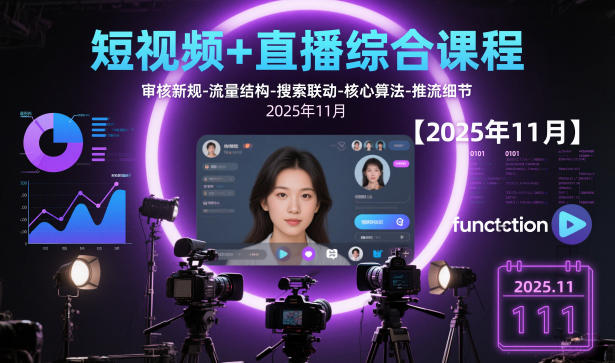 短视频+直播综合课程【2025年11月】,审核新规-流量结构-搜索联动-核心算法-推流细节-惠声网赚