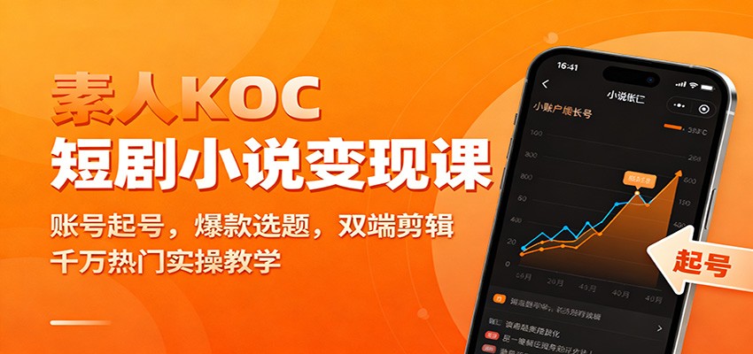 素人KOC短剧小说变现课：账号起号，爆款选题，双端剪辑，千万热门实操教学-惠声网赚