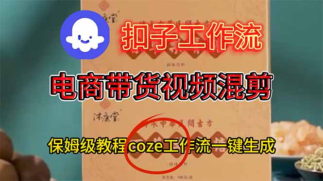 电商带货视频一键混剪，保姆级都系COZE工作流一键生成-惠声网赚