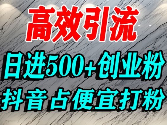 怎么打创业粉？抖音利用占便宜心理引流创业粉，单人日引500+精准流量-惠声网赚