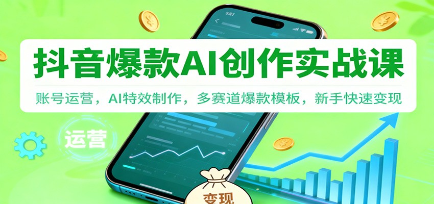 抖音AI爆款创作实战课：账号运营，AI特效制作，多赛道爆款模板，新手快速变现-惠声网赚