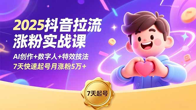 2025抖音拉流涨粉实战课，AI创作+数字人+特效技法，7天快速起号月涨粉5万+-惠声网赚