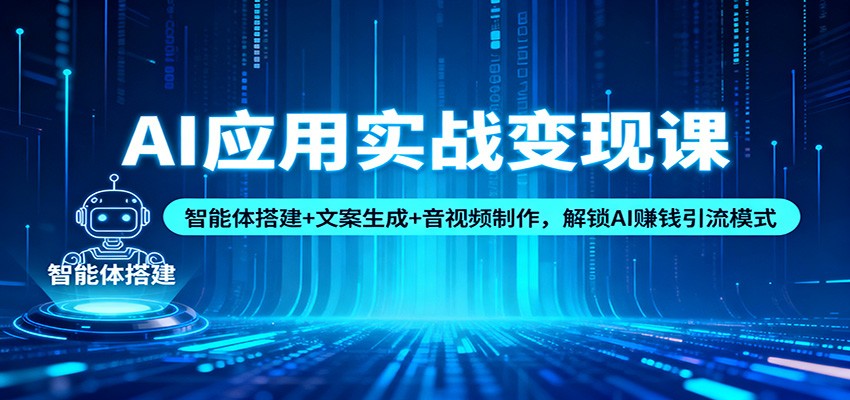 AI应用实战变现课：智能体搭建+文案生成+音视频制作，解锁AI赚钱引流模式-惠声网赚