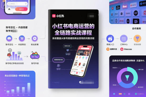 小红书电商运营的全链路实战课程，系统覆盖从账号搭建到商业变现的完整流程-惠声网赚