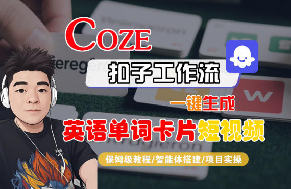 Coze扣子智能体工作流一键生成“英语单词卡片“短视频，全流程保姆级教学-惠声网赚