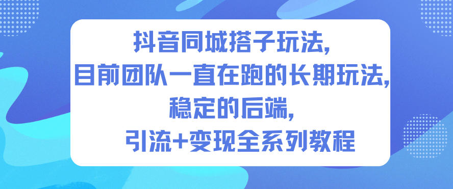 抖音同城搭子玩法，目前团队一直在跑的长期玩法，稳定的后端，引流+变现全系列教程-惠声网赚