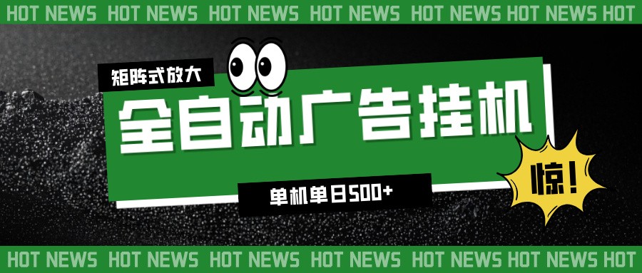 24小时全自动广告挂机，单机单日500+ 可矩阵放大操作 新手小白能轻松上手-惠声网赚