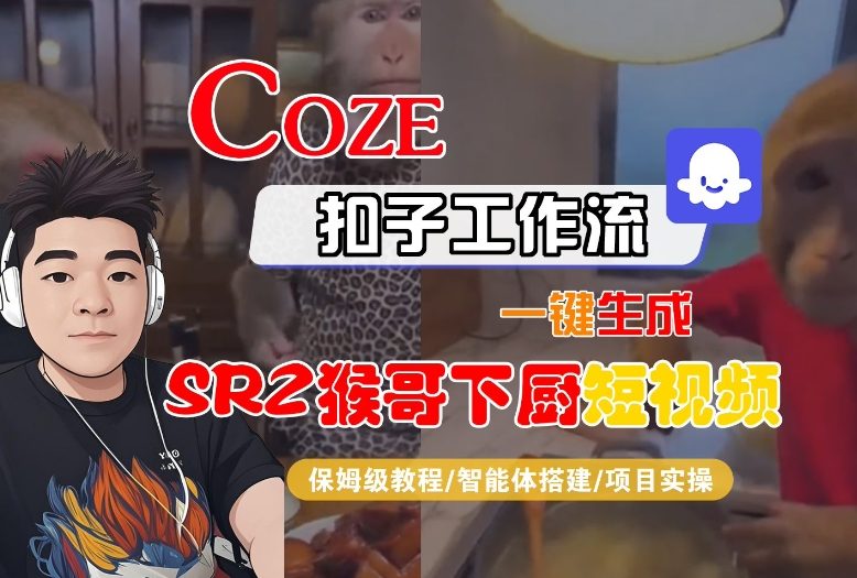 Coze扣子智能体工作流一键生成“SORA2猴哥下厨“短视频，全流程保姆级教学-惠声网赚