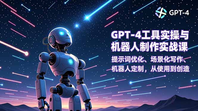 GPT-4工具实操与机器人制作实战课：提示词优化、场景化写作、机器人定制，从使用到创造-惠声网赚
