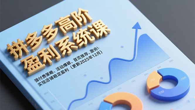 拼多多高阶盈利系统课，强付费策略、活动爆破、首页推荐，实现店铺稳定盈利(更新12月-惠声网赚