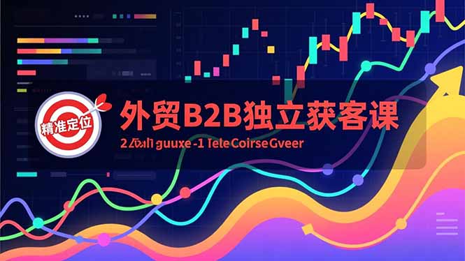 外贸B2B独立获客课，Facebook主页搭建、消息互动广告、精准定位，打造高询盘系统-惠声网赚