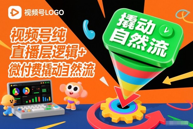 视频号纯直播底层逻辑+微付费撬动自然流-惠声网赚