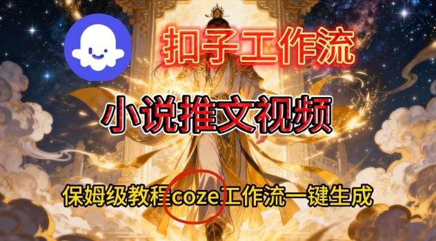 Coze扣子智能体工作流一键生成小说推文视频，保姆级搭建教学-惠声网赚