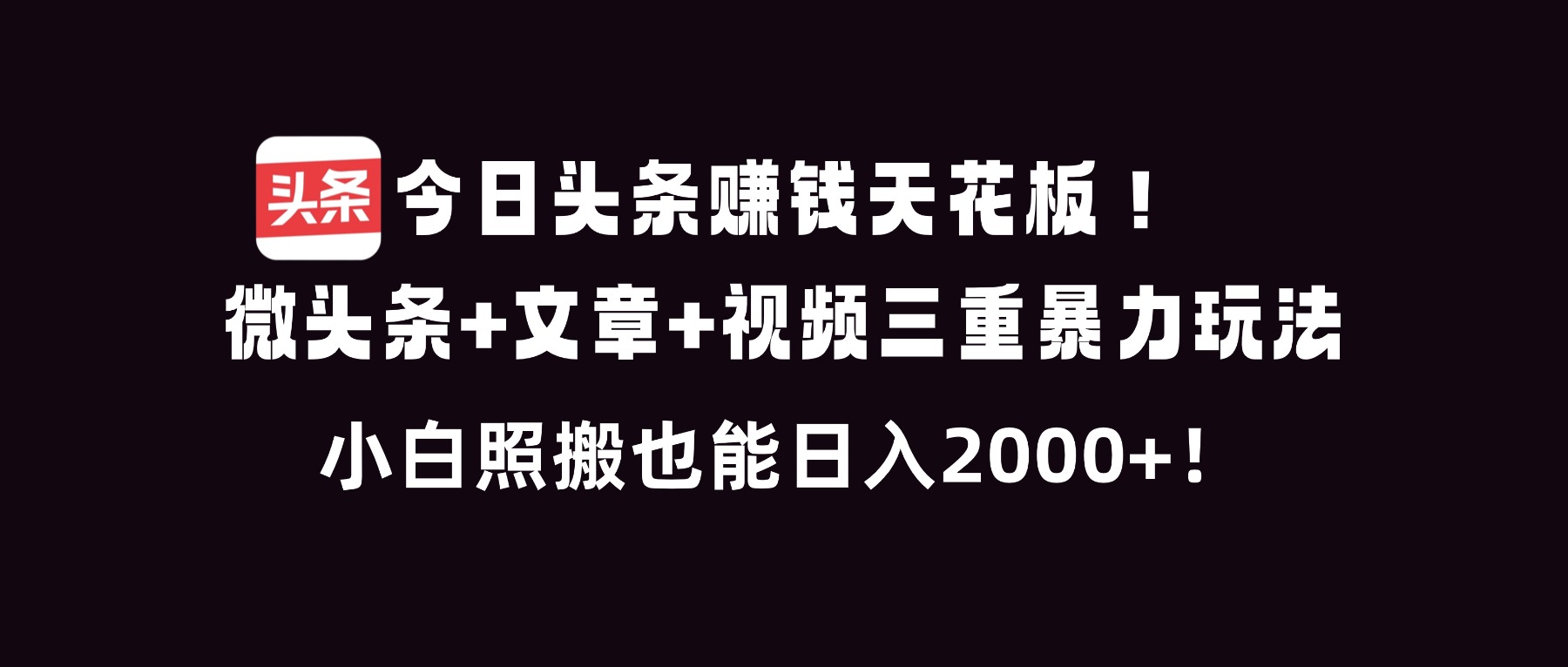 今日头条赚钱天花板！微头条+文章+视频三重暴利玩法，小白照搬也能日人2000+-惠声网赚