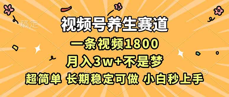 视频号养生赛道，一条视频1800，超简单，长期稳定可做，月入3w+不是梦-惠声网赚