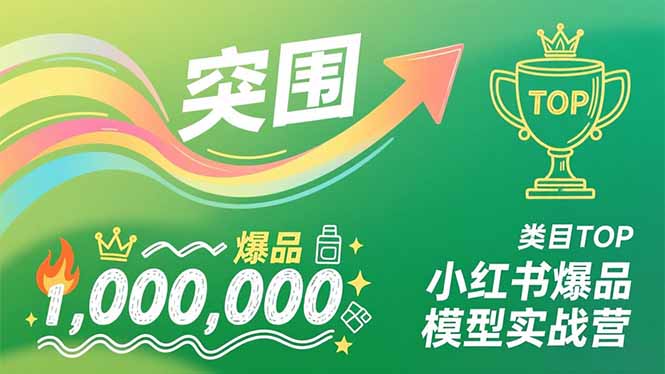 小红书爆品模型实战营，从新品突围到成为类目TOP，可复制路径，打造多个营收百万级爆品-惠声网赚