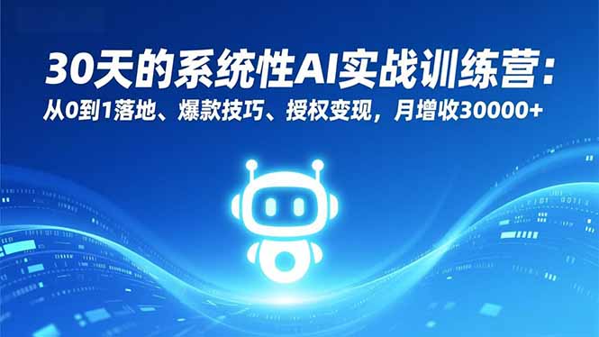 30天的系统性AI实战训练营：从0到1落地、爆款技巧、授权变现，月增收30000+-惠声网赚