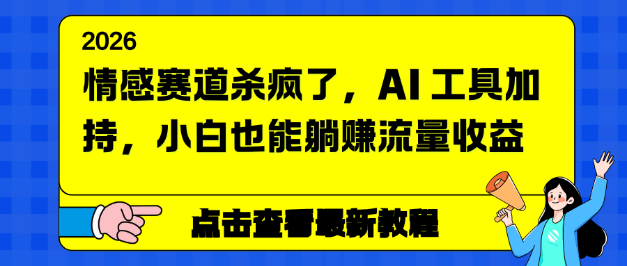 情感赛道杀疯了，AI 工具加持，小白也能躺赚流量收益-惠声网赚