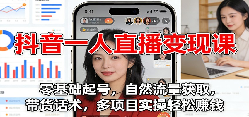 抖音一人直播变现课：零基础起号，自然流量获取，带货话术，多项目实操轻松赚钱-惠声网赚