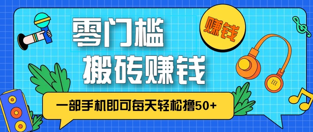 零成本零门槛无脑搬砖赚钱项目，只需一部手机即可每天轻松撸50+-惠声网赚
