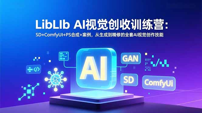 LibLIb AI视觉创收训练营：SD+ComfyUI+PS合成+案例，从生成到精修的全套AI视觉创作技能-惠声网赚