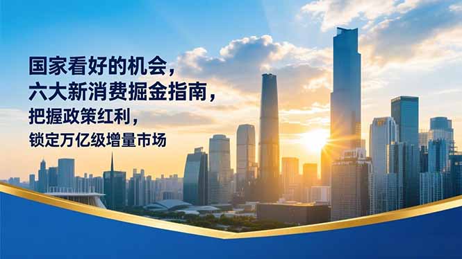 某付费文章：国家看好的机会，六大新消费掘金指南，把握政策红利，锁定万亿级增量市场-惠声资源站