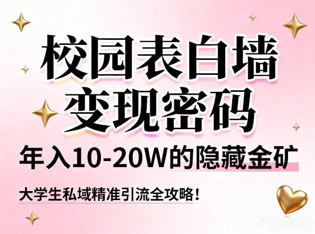 校园表白墙变现密码，年入10-20W的隐藏金矿，大学生私域精准引流全攻略！-惠声资源站