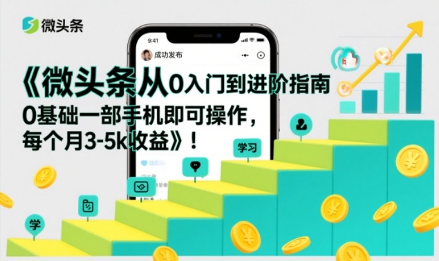 微头条从0入门到进阶指南，0基础一部手机即可操作，每个月3-5k收益-惠声资源站