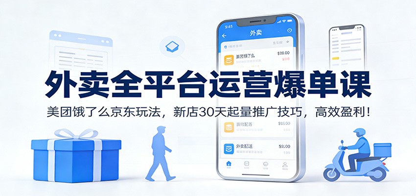 外卖全平台运营爆单课：美团饿了么京东玩法，新店30天起量推广技巧，高效盈利！-惠声资源站