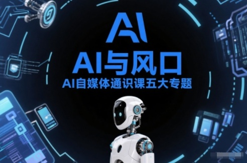 AI自媒体通识课五大专题，AI基础操作篇+AI生活娱乐篇+AI职场提效篇+AI自媒体实操篇+账号创作工具篇-惠声资源站