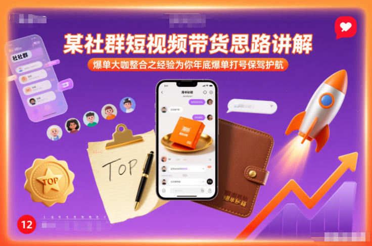 某社群短视频带货思路讲解，爆单大咖整合之经验为你年底爆单打号保驾护航-惠声资源站