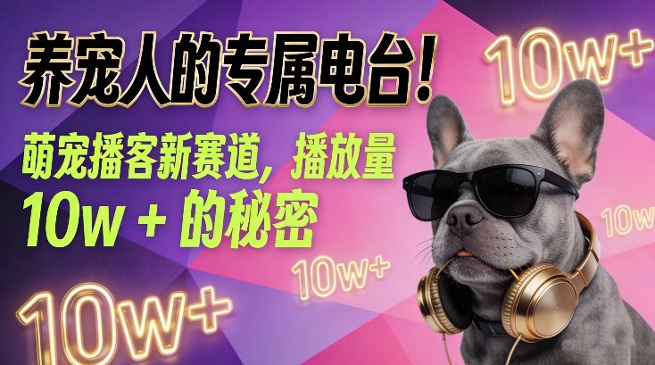 养宠人的专属电台！萌宠播客新赛道，播放量10w+的秘密-惠声资源站