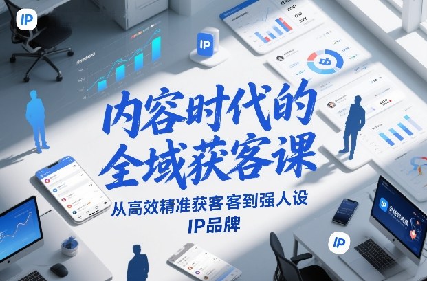 内容时代的全域获客课，从高效精准获客到强人设IP品牌-惠声资源站