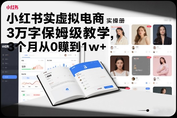 小红书虚拟电商实操手册，3万字保姆级教学，3个月从0賺到1w+-惠声资源站