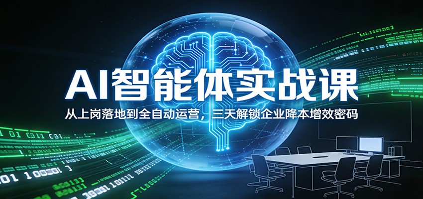 AI智能体实战课：从上岗落地到全自动运营，三天解锁企业降本增效密码-惠声资源站