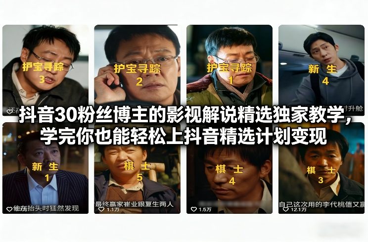 抖音30粉丝博主的影视解说精选独家教学，学完你也能轻松上抖音精选计划变现-惠声资源站