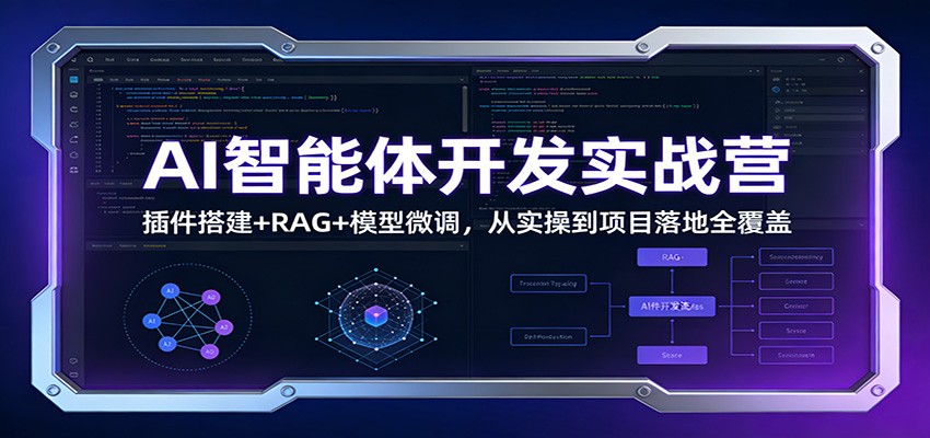 AI智能体开发实战营：插件搭建+RAG+模型微调，从实操到项目落地全覆盖-惠声资源站