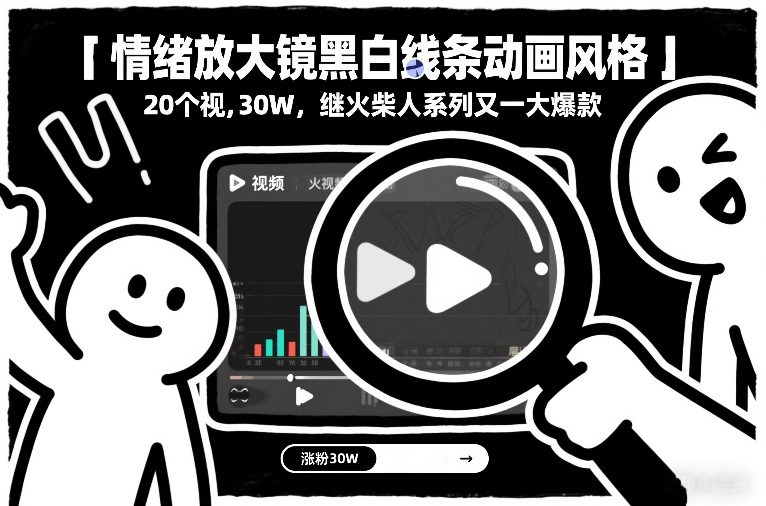 情绪放大镜黑白线条动画风格，20个视频，涨粉30W，继火柴人系列又一大爆款-惠声资源站