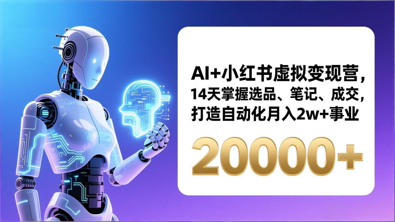 AI+小红书虚拟变现营，14天掌握选品、笔记、成交，打造自动化月入2w+事业(更新-惠声资源站