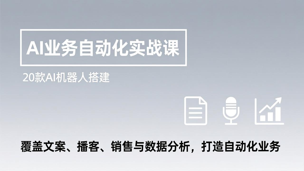 AI业务自动化实战课，20款AI机器人搭建，覆盖文案、播客、销售与数据分析，打造自动化业务-惠声资源站