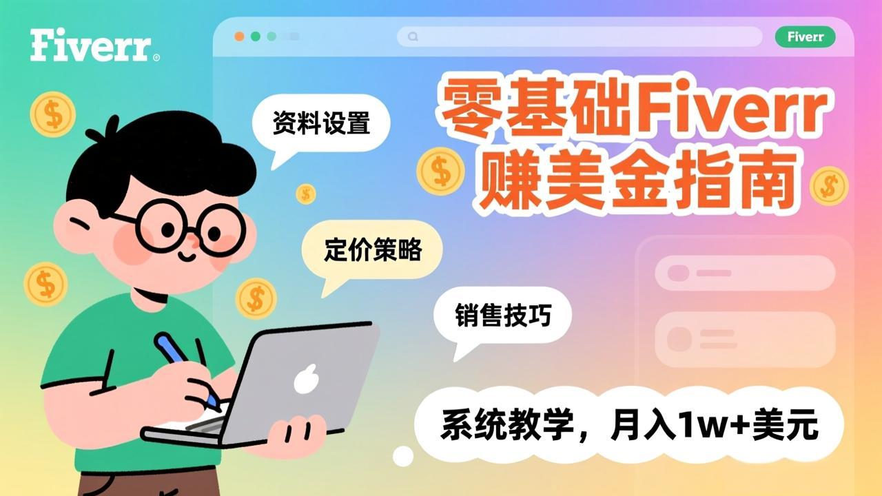 零基础Fiverr赚美金指南，涵盖资料设置、定价策略、销售技巧，系统教学，月入1w+美元-惠声资源站