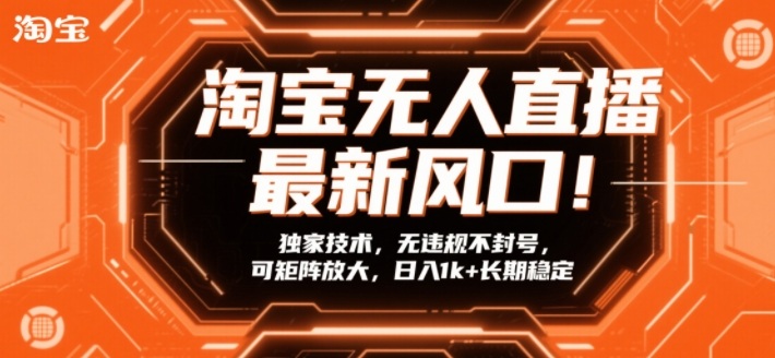 淘宝无人直播最新风口！独家技术，无违规不封号，可矩阵放大，日入1k+长期稳定【揭秘】-惠声资源站