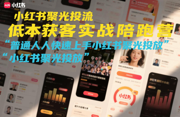 小红书聚光投流低成本获客实战陪跑营，普通人快速上手小红书聚光投放-惠声资源站