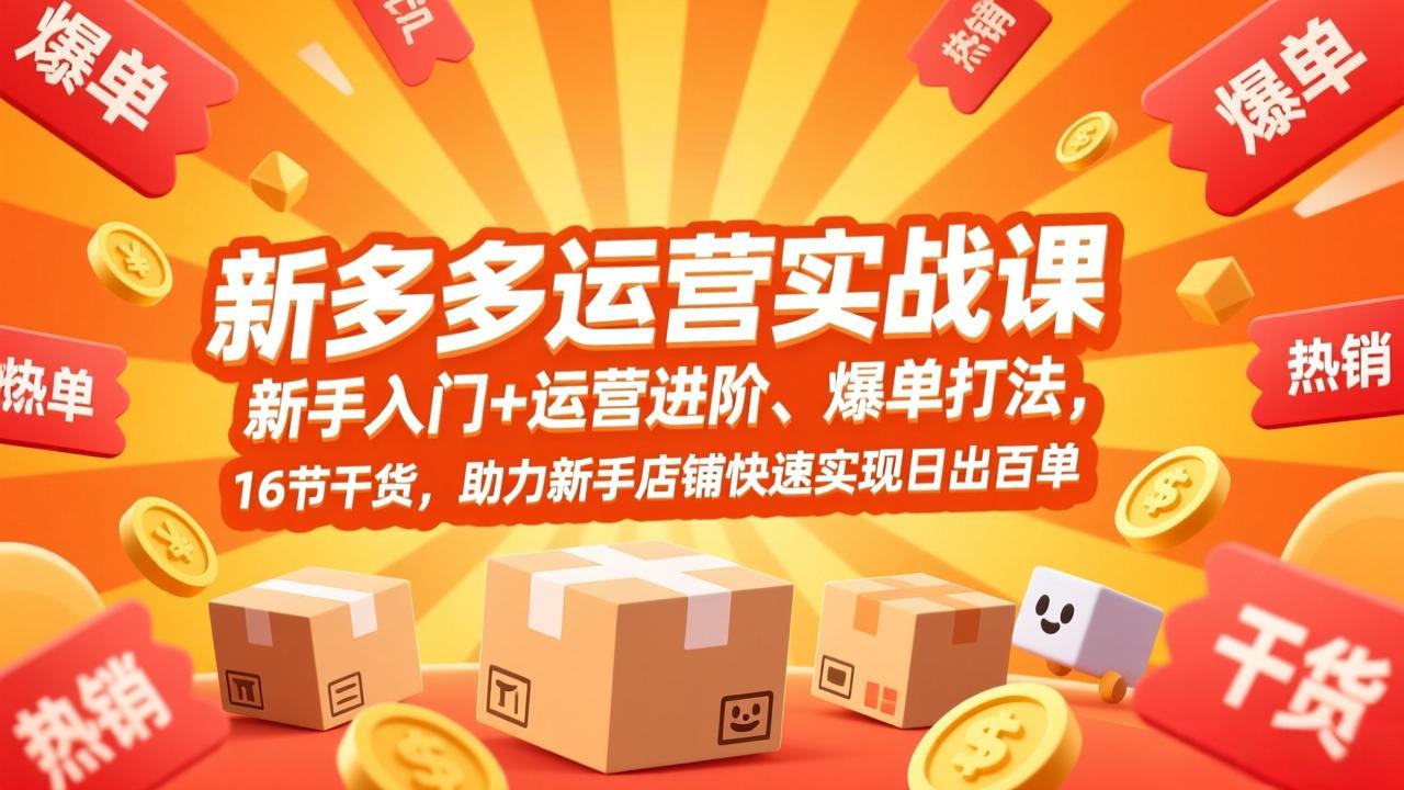拼多多运营实战课，新手入门+运营进阶、爆单打法，16节干货，助力新手店铺快速实现日出百单-惠声资源站