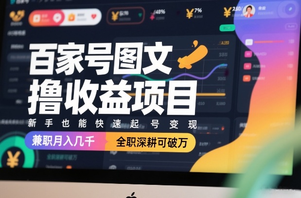 百家号图文撸收益项目，新手也能快速起号变现，兼职月入几千，全职深耕可破万-惠声资源站