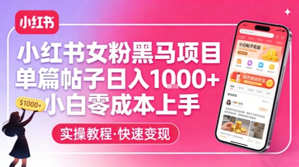 小红书女粉黑马项目，单篇帖子日入1k+，小白零成本上手-惠声资源站