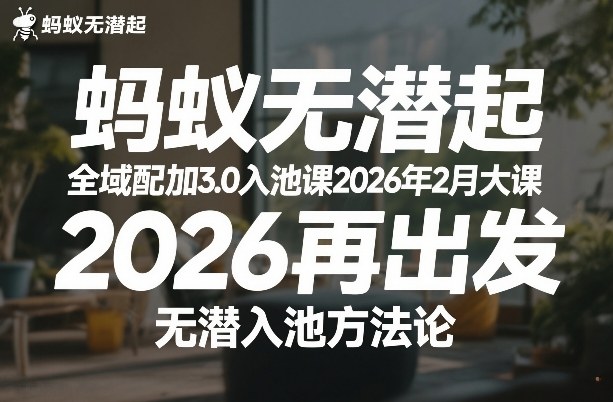 蚂蚁无潜不起全域配抖加3.0入池课2026年2月大课，​2026再出发，无潜入池方法论-惠声资源站