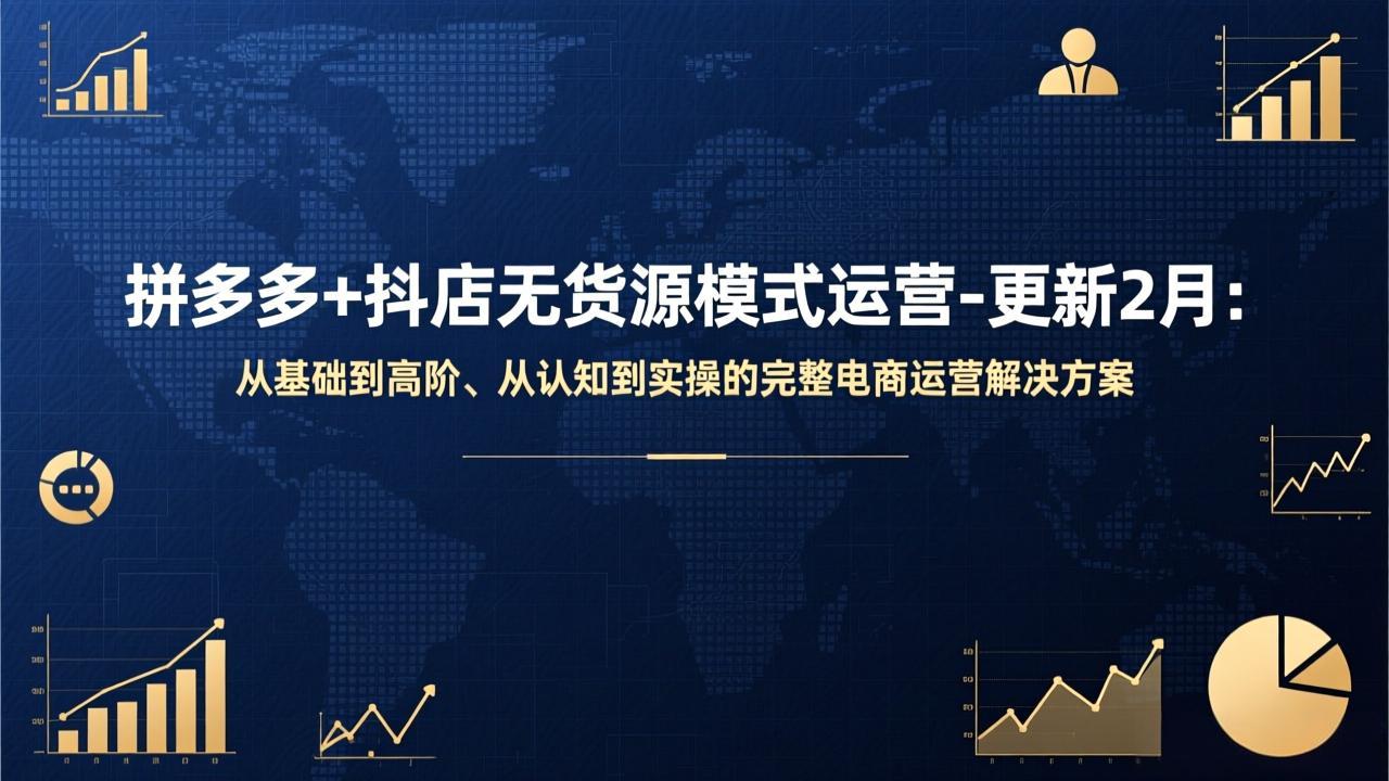 拼多多+抖店无货源模式运营-更新2月：从基础到高阶、从认知到实操的完整电商运营解决方案-惠声资源站