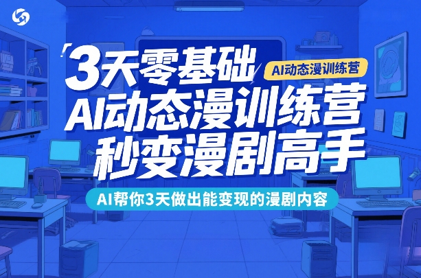 3天零基础AI动态漫训练营，秒变漫剧高手，AI帮你3天做出能变现的漫剧内容-惠声资源站