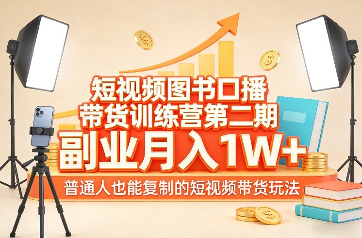 短视频图书口播带货训练营第二期，副业月入1W＋，普通人也能复制的短视频带货玩法-惠声资源站